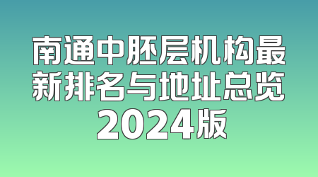 南通中胚层机构最新排名与地址总览 2024版