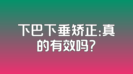 下巴下垂矫正：真的有效吗？