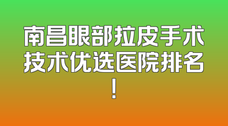 南昌眼部拉皮手术技术优选医院排名！