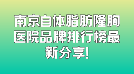 南京自体脂肪隆胸医院品牌排行榜最新分享！