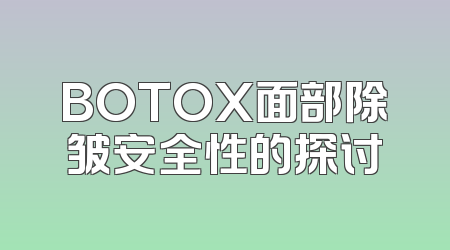 BOTOX面部除皱安全性的探讨