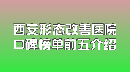西安形态改善医院口碑榜单前五介绍