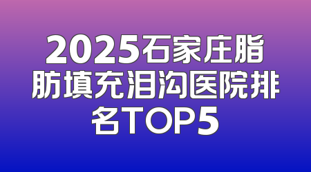 2025石家庄脂肪填充泪沟医院排名TOP5