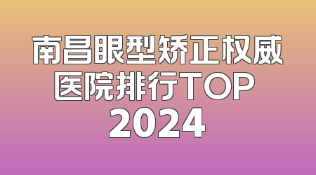 南昌眼型矫正权威医院排行TOP 2024