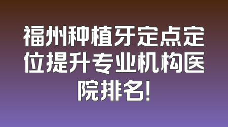 福州种植牙定点定位提升专业机构医院排名！