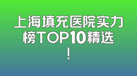 上海填充医院实力榜TOP10精选！