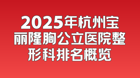 2025年杭州宝丽隆胸公立医院整形科排名概览
