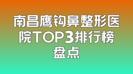 南昌鹰钩鼻整形医院TOP3排行榜盘点