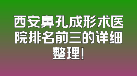 西安鼻孔成形术医院排名前三的详细整理!