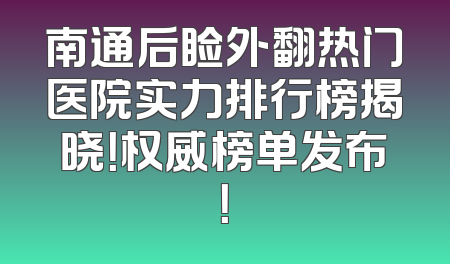 南通后睑外翻热门医院实力排行榜揭晓！权威榜单发布！