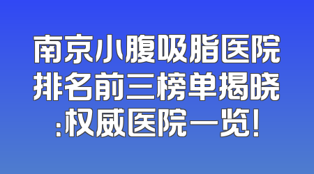 南京小腹吸脂医院排名前三榜单揭晓：权威医院一览！