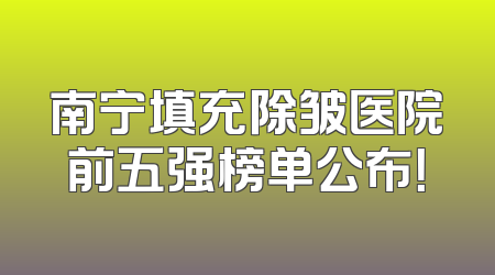 南宁填充除皱医院前五强榜单公布！