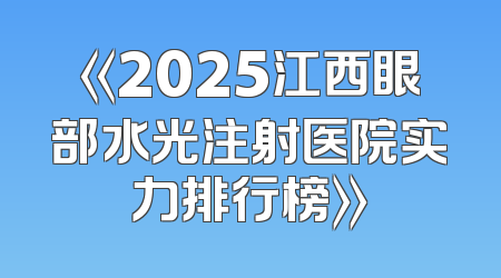 《2025江西眼部水光注射医院实力排行榜》