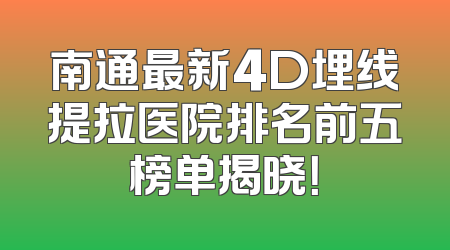 南通最新4D埋线提拉医院排名前五榜单揭晓！