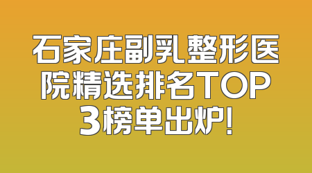 石家庄副乳整形医院精选排名TOP3榜单出炉！