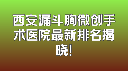 西安漏斗胸微创手术医院最新排名揭晓！