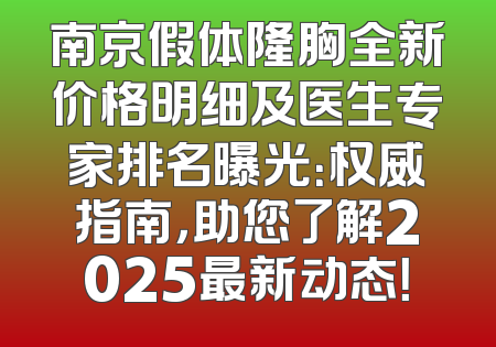 南京假体隆胸全新价格明细及医生专家排名曝光：权威指南，助您了解2025最新动态！
