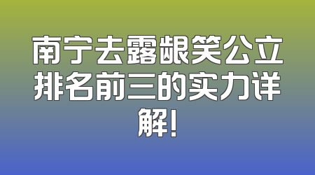 南宁去露龈笑公立排名前三的实力详解!