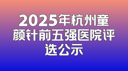 2025年杭州童颜针前五强医院评选公示