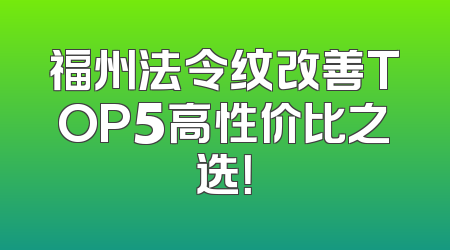 福州法令纹改善TOP5高性价比之选！