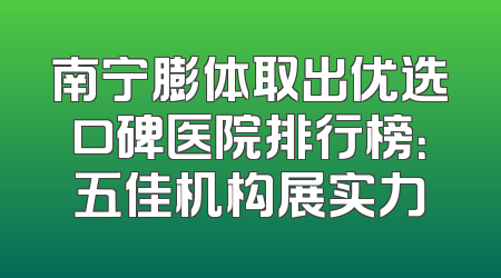 南宁膨体取出优选口碑医院排行榜：五佳机构展实力