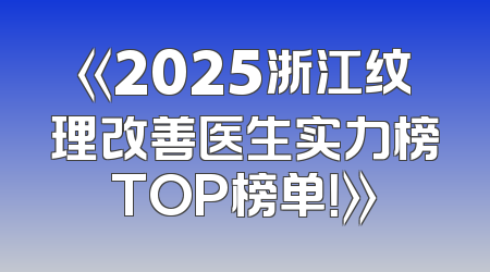 《2025浙江纹理改善医生实力榜TOP榜单！》