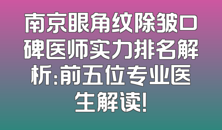南京眼角纹除皱口碑医师实力排名解析：前五位专业医生解读！