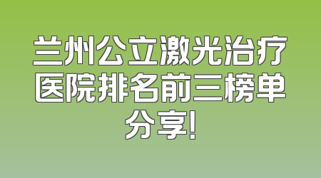 兰州公立激光治疗医院排名前三榜单分享！