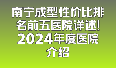 南宁成型性价比排名前五医院详述！2024年度医院介绍