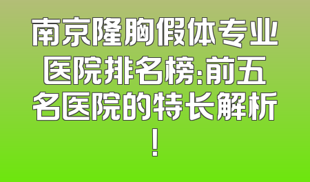 南京隆胸假体专业医院排名榜：前五名医院的特长解析！