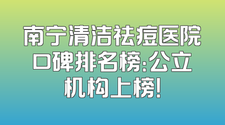 南宁清洁祛痘医院口碑排名榜：公立机构上榜！