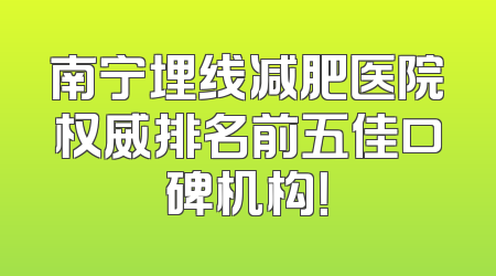 南宁埋线减肥医院权威排名前五佳口碑机构！
