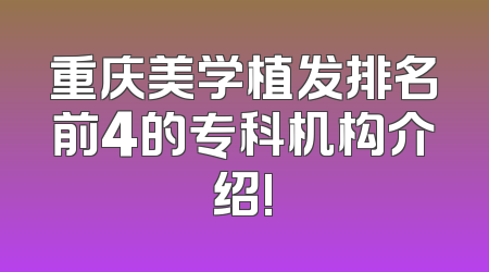 重庆美学植发排名前4的专科机构介绍!