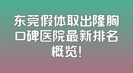 东莞假体取出隆胸口碑医院最新排名概览！