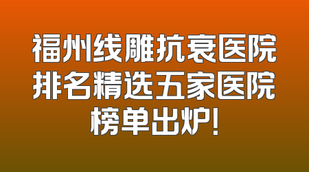 福州线雕抗衰医院排名精选五家医院榜单出炉！