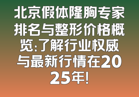 北京假体隆胸专家排名与整形价格概览：了解行业权威与最新行情在2025年！