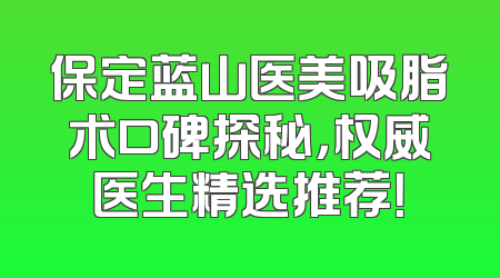 保定蓝山医美吸脂术口碑探秘，权威医生精选推荐！