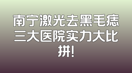 南宁激光去黑毛痣三大医院实力大比拼！