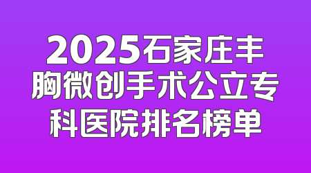 2025石家庄丰胸微创手术公立专科医院排名榜单