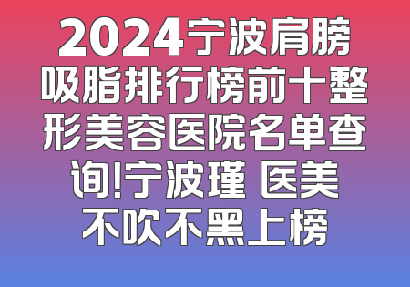 2024宁波肩膀吸脂排行榜前十整形美容医院名单查询！宁波瑾媄医美不吹不黑上榜