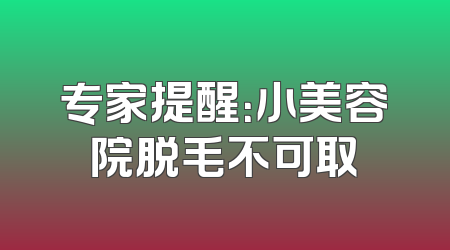 专家提醒：小美容院脱毛不可取