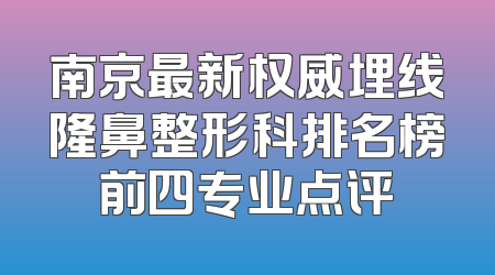 南京最新权威埋线隆鼻整形科排名榜前四专业点评