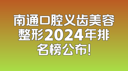 南通口腔义齿美容整形2024年排名榜公布！