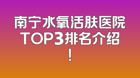 南宁水氧活肤医院TOP3排名介绍！