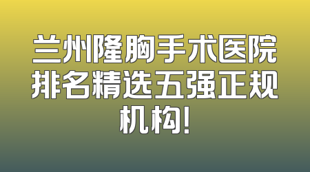 兰州隆胸手术医院排名精选五强正规机构！
