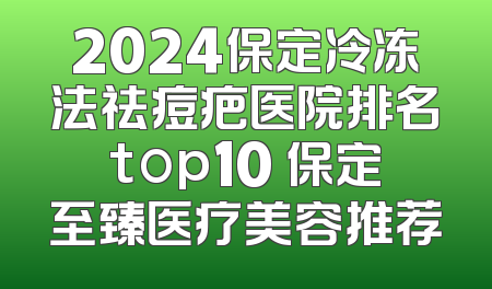 2024保定冷冻法祛痘疤医院排名top10 保定至臻医疗美容推荐