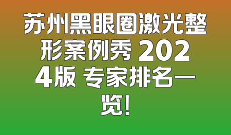 苏州黑眼圈激光整形案例秀 2024版 专家排名一览！