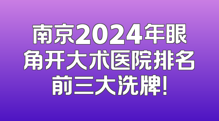 南京2024年眼角开大术医院排名前三大洗牌！