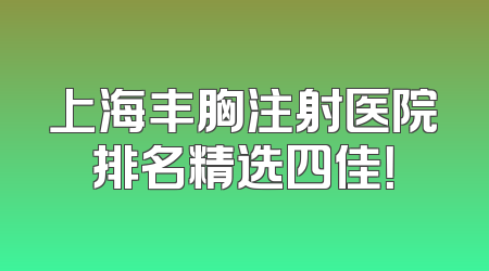 上海丰胸注射医院排名精选四佳！