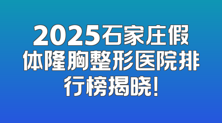 2025石家庄假体隆胸整形医院排行榜揭晓！